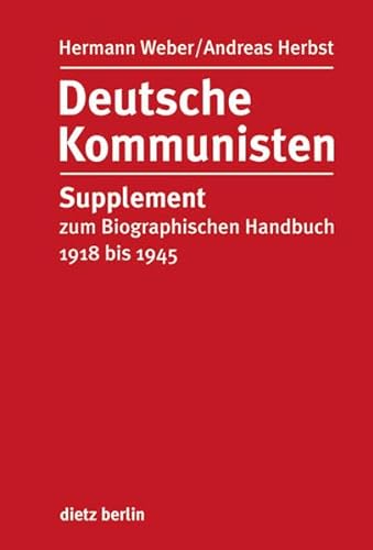 Deutsche Kommunisten: Supplement zum Biographischen Handbuch 1918 bis 1945 von Dietz Verlag Berlin GmbH